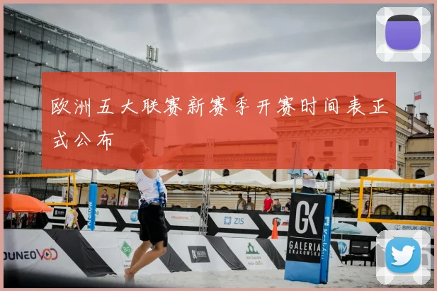 欧洲五大联赛新赛季开赛时间表正式公布